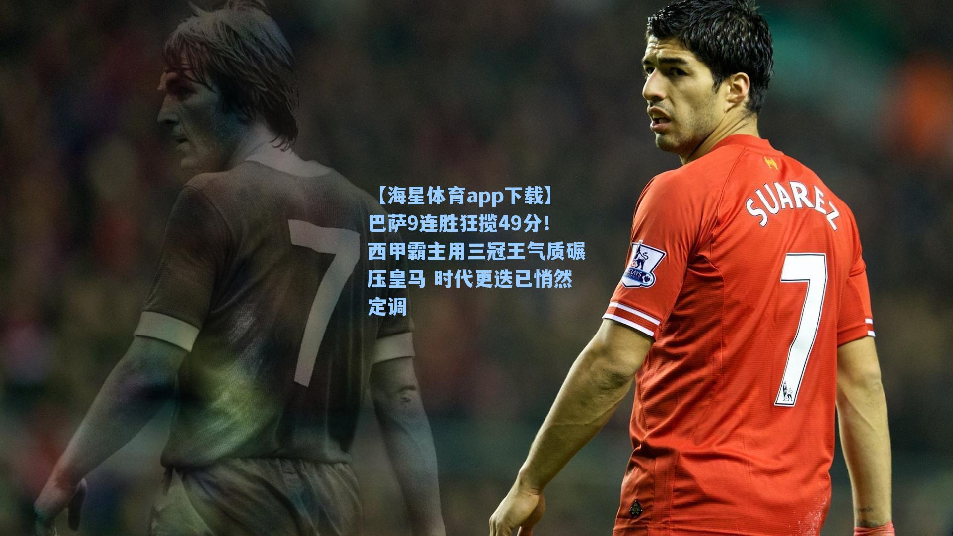 【海星体育app下载】巴萨9连胜狂揽49分！西甲霸主用三冠王气质碾压皇马 时代更迭已悄然定调-第1张图片-海星体育-全球体育赛事直播与实时比分平台