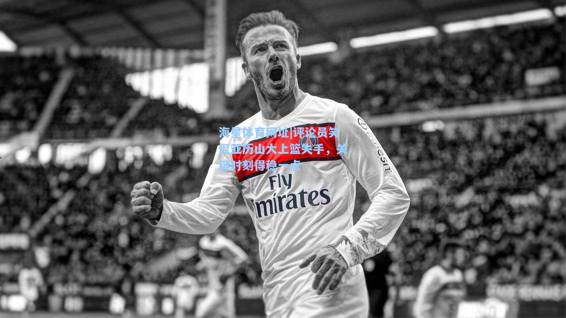 海星体育网址|评论员笑侃亚历山大上篮失手,关键时刻得稳一点-第2张图片-海星体育-全球体育赛事直播与实时比分平台 海星体育网址|评论员笑侃亚历山大上篮失手,关键时刻得稳一点-第2张图片-海星体育-全球体育赛事直播与实时比分平台