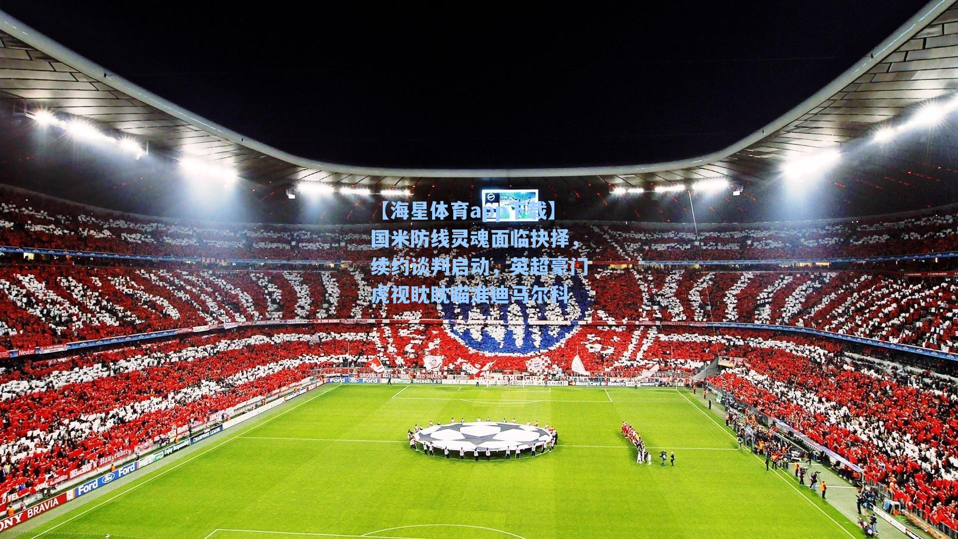 【海星体育app下载】国米防线灵魂面临抉择，续约谈判启动，英超豪门虎视眈眈瞄准迪马尔科-第2张图片-海星体育-全球体育赛事直播与实时比分平台